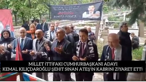 MİLLET İTTİFAKI CUMHURBAŞKANI ADAYI KEMAL KILIÇDAROĞLU, ŞEHİT SİNAN ATEŞ'İN KABRİNİ ZİYARET ETTİ