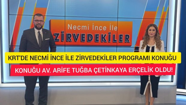 KRT'DE NECMİ İNCE İLE ZİRVEDEKİLER KONUĞU AV. ARİFE TUĞBA ÇETİNKAYA ERÇELİK OLDU