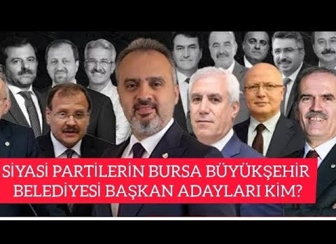 SİYASİ PARTİLERİN BURSA BÜYÜKŞEHİR BELEDİYE BAŞKAN ADAYI KİM