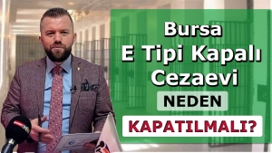 Bursa E Tipi Kapalı Cezaevi Neden Kapanmalı?