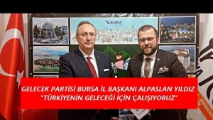 GELECEK PARTİSİ BURSA İL BAŞKANI ALPASLAN YILDIZ "TÜRKİYENİN GELECEĞİ İÇİN ÇALIŞIYORUZ"