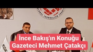 İNCE BAKIŞ'IN ANKARA KONUĞU USTA GAZETECİ MEHMET ÇATAKÇI