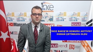 İNCE BAKIŞ'IN KONUĞU AKTİVİST OSMAN ÇETİNKAYA OLDU