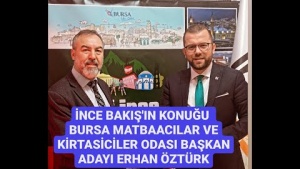 İNCE BAKIŞ'IN KONUĞU,BURSA MATBAACILAR VE KİRTASİCİLER ODASI BAŞKAN ADAYI ERHAN ÖZTÜRK OLDU