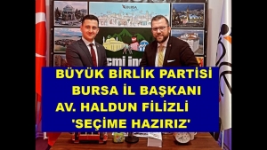 BÜYÜK BİRLİK PARTİSİ BURSA İL BAŞKANI HALDUN FİLİZLİ "BURSA'DA BÜYÜK BİRLİK PARTİSİ RÜZGARI ESECEK"