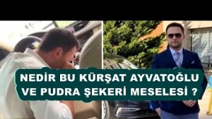 NEDİR BU KÜRŞAT AYTAVOĞLU VE PUDRA ŞEKERİ MESELESİ ?