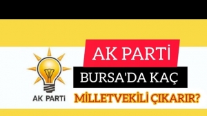 AK PARTİ BURSA'DA KAÇ MİLLETVEKİLİ ÇIKARIR?