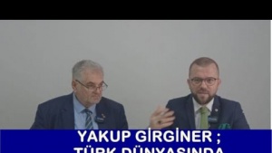 YAKUP GİRGİNER ;TÜRK DÜNYASINDA SAVAŞ ÇIKARMAYA ÇALIŞIYORLAR "